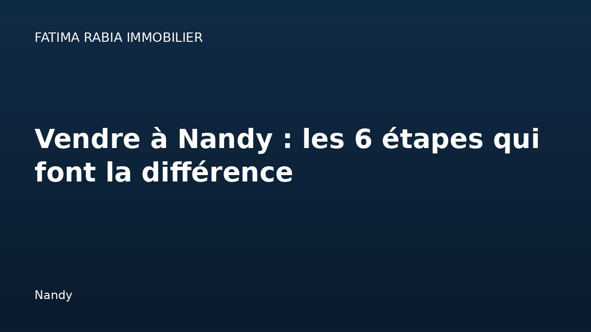 Vendre à Nandy : les 6 étapes qui font la différence — Nandy