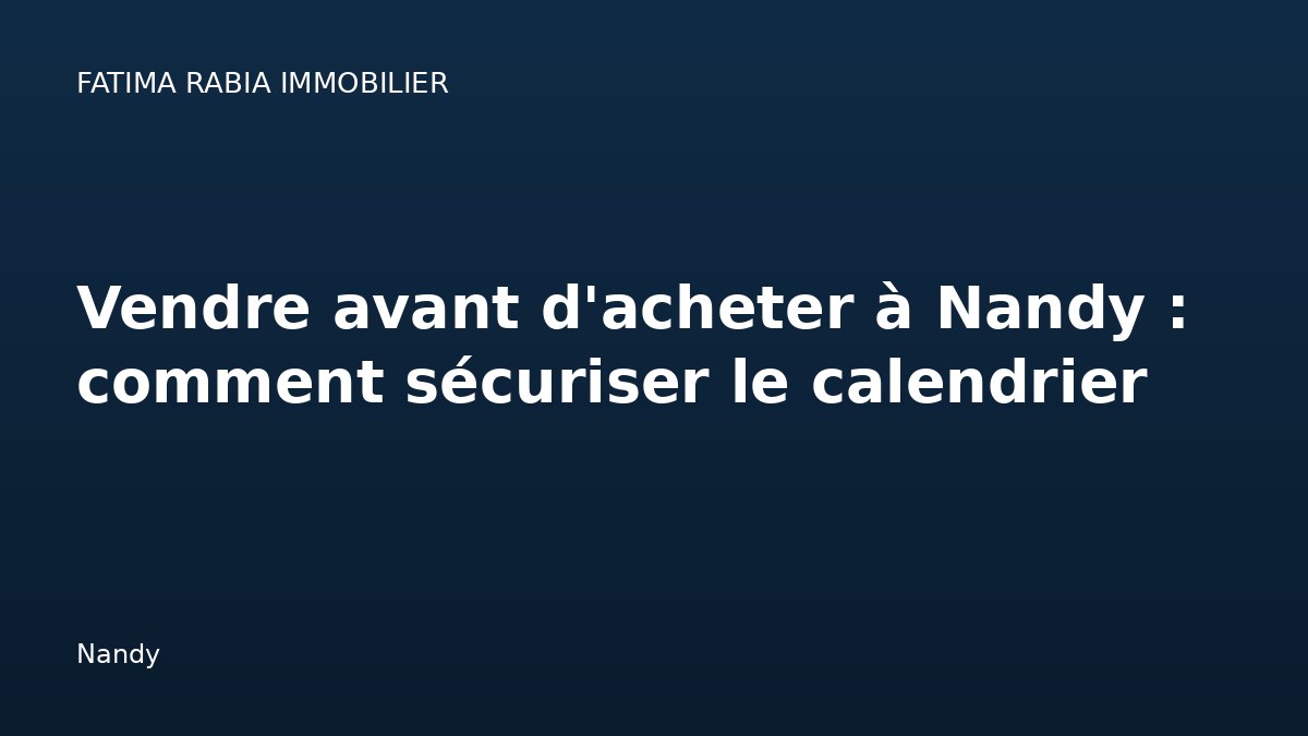 Vendre avant d'acheter à Nandy : comment sécuriser le calendrier — Nandy